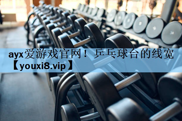 ayx爱游戏官网！乒乓球台的线宽