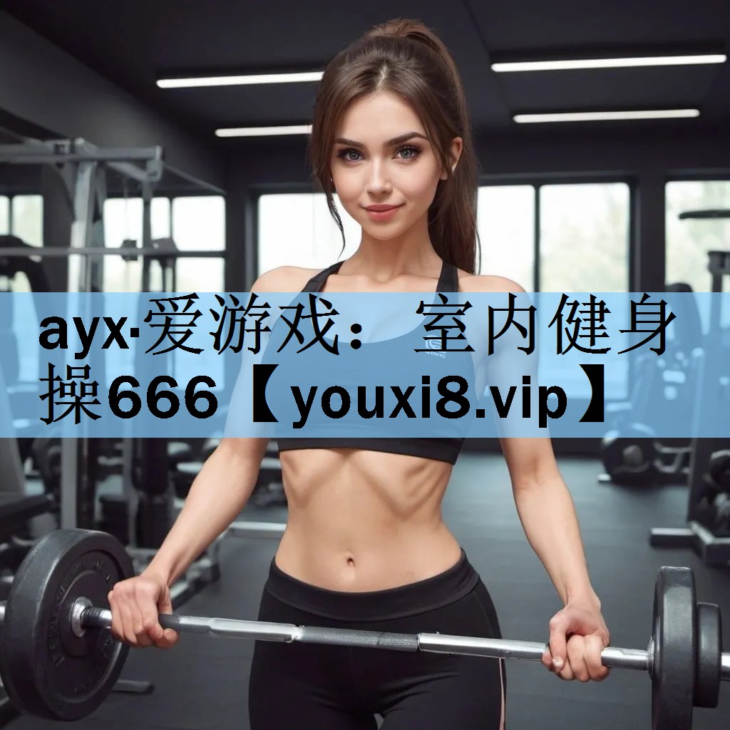 ayx·爱游戏：室内健身操666