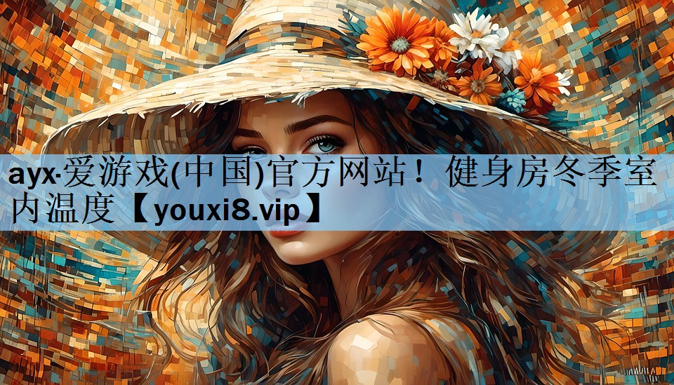 ayx·爱游戏(中国)官方网站！健身房冬季室内温度