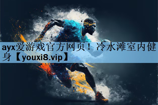 ayx爱游戏官方网页！冷水滩室内健身