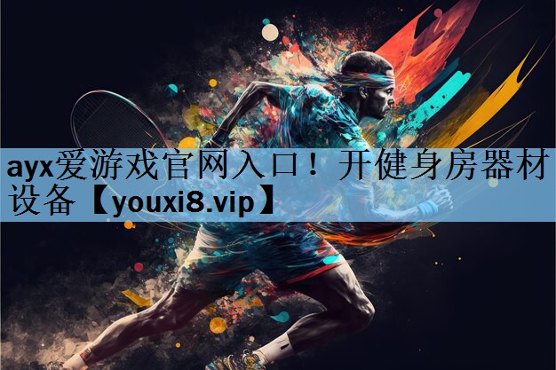 ayx爱游戏官网入口！开健身房器材设备