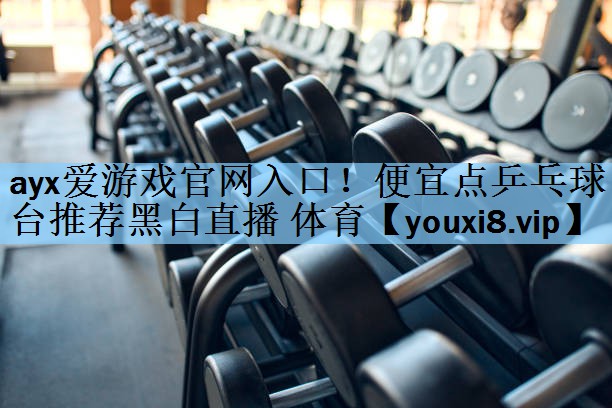 ayx爱游戏官网入口！便宜点乒乓球台推荐黑白直播 体育