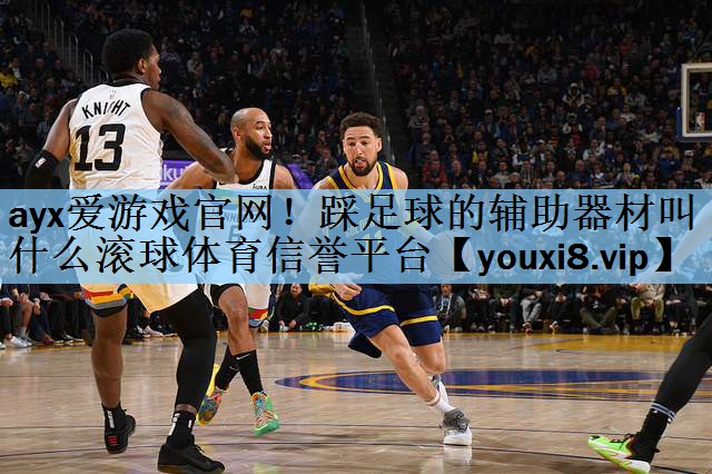 ayx爱游戏官网！踩足球的辅助器材叫什么滚球体育信誉平台