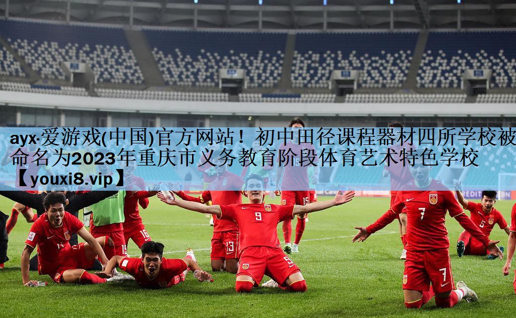 ayx·爱游戏(中国)官方网站！初中田径课程器材四所学校被命名为2023年重庆市义务教育阶段体育艺术特色学校