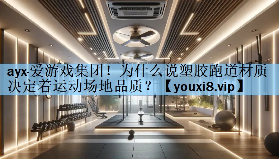 为什么说塑胶跑道材质决定着运动场地品质？